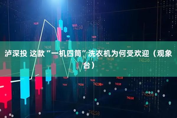 泸深投 这款“一机四筒”洗衣机为何受欢迎（观象台）